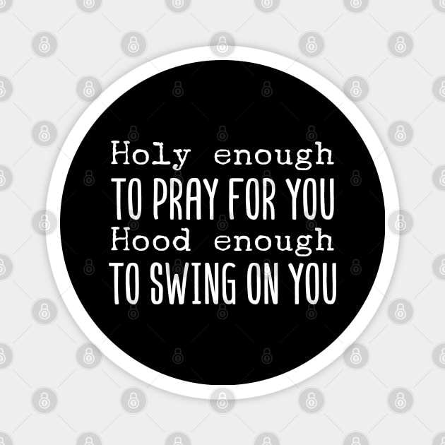 Holy Enough To Pray For You Hood Enough To Swing On You Magnet by Tesszero